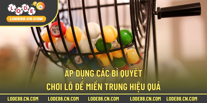 Áp dụng các bí quyết chơi lô đề miền Trung hiệu quả