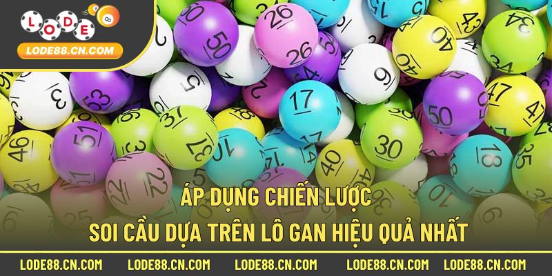 Áp dụng chiến lược soi cầu dựa trên lô gan hiệu quả nhất