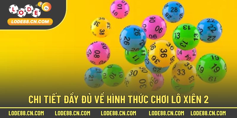 Chi tiết đầy đủ về hình thức chơi lô xiên 2