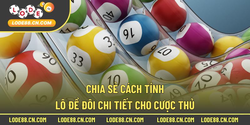 Chia sẻ cách tính lô đề đôi chi tiết cho cược thủ