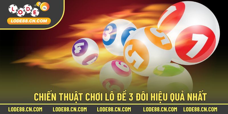 Chiến Thuật Để Đạt Hiệu Quả Khi Chơi Lô 3 Đôi