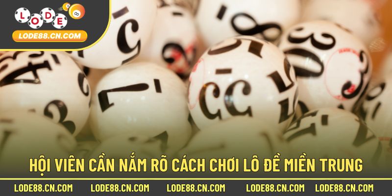 Hội viên cần nắm rõ cách chơi lô đề miền trung