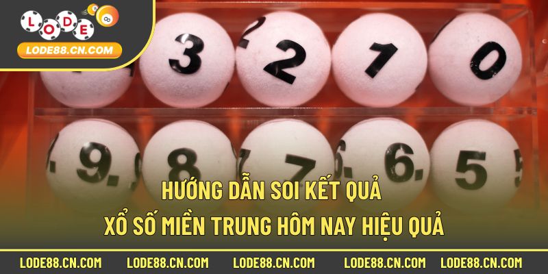 Hướng dẫn soi kết quả xổ số miền Trung hôm nay hiệu quả
