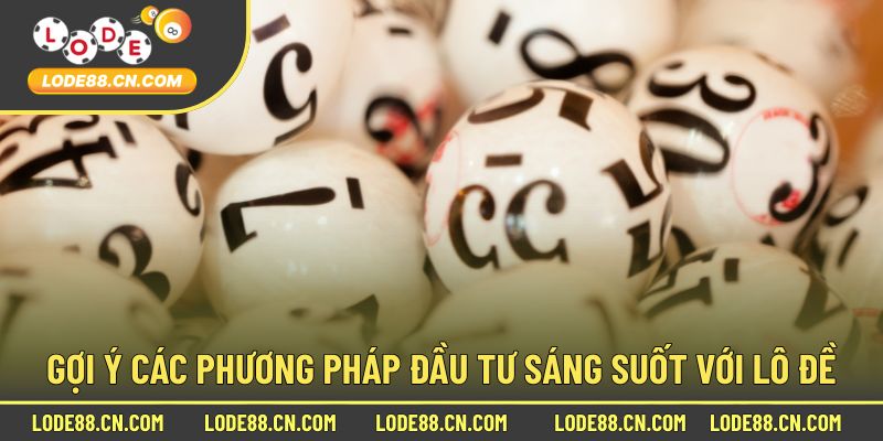 Gợi ý các phương pháp đầu tư sáng suốt với lô đề