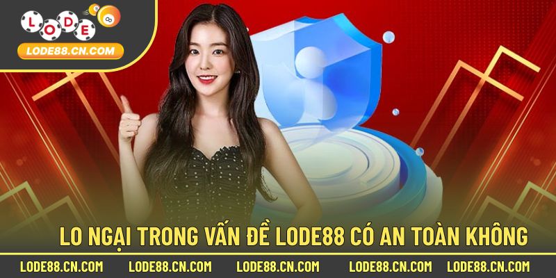 Lo Ngại Về Vấn Đề An Toàn Tại Lode88