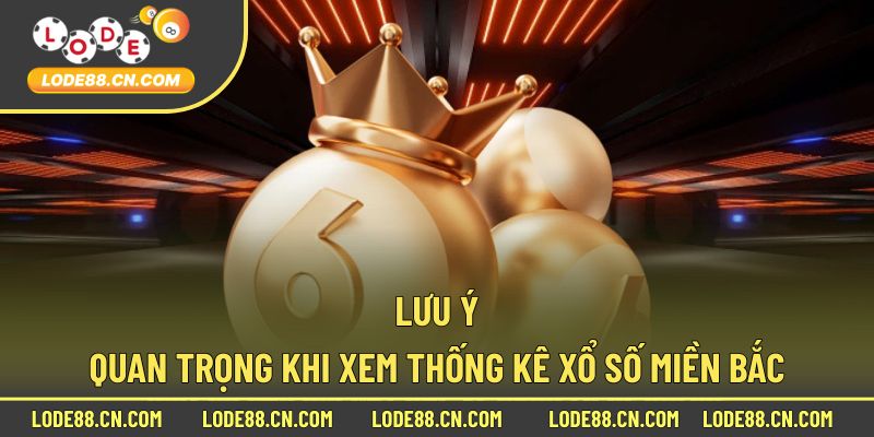 Những lưu ý quan trọng khi xem thống kê xổ số miền bắc