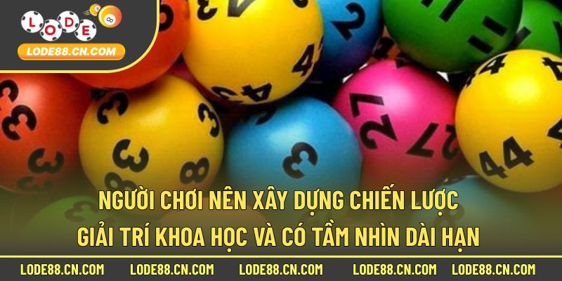 Người chơi nên xây dựng chiến lược giải trí khoa học và có tầm nhìn dài hạn