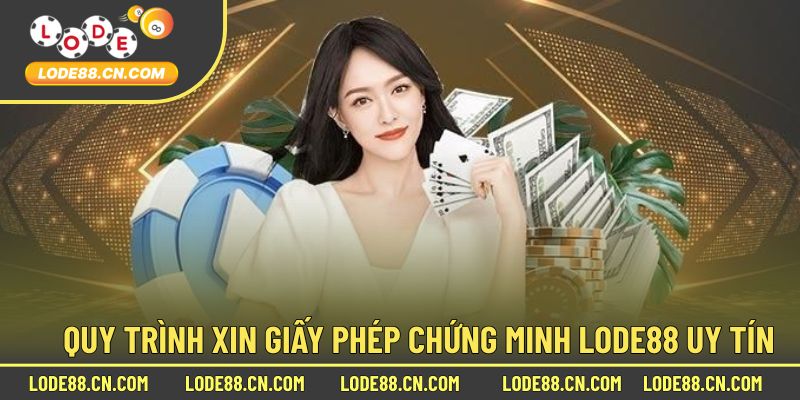 Minh Chứng Quy Trình Xin Giấy Phép Cho Lode88 Uy Tín Không