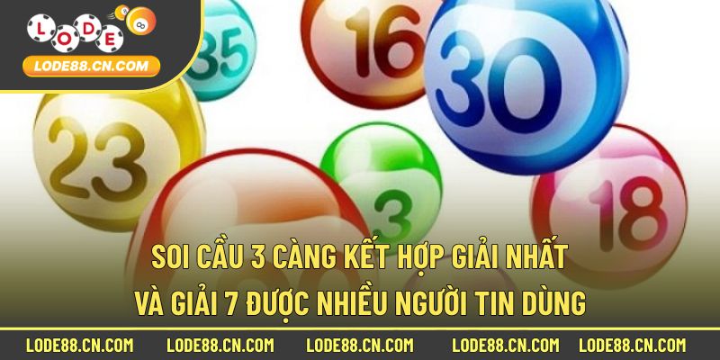 Soi cầu 3 càng kết hợp giải nhất và giải 7 được nhiều người tin dùng